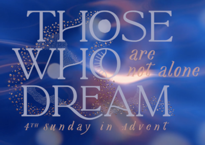 Dec. 20, 2020 – ADVENT 4 – Those Who Dream: Are Not Alone