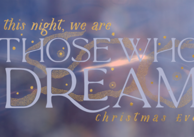 Dec. 24, 2020 – Christmas Eve – We Are Those Who Dream